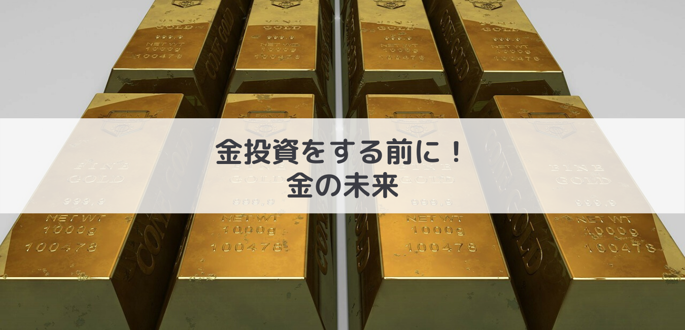 金投資をする前に読んで欲しい！金の未来