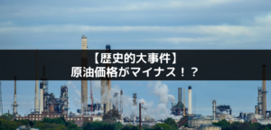 【史上初】原油価格がマイナス！？大事件が起きた！