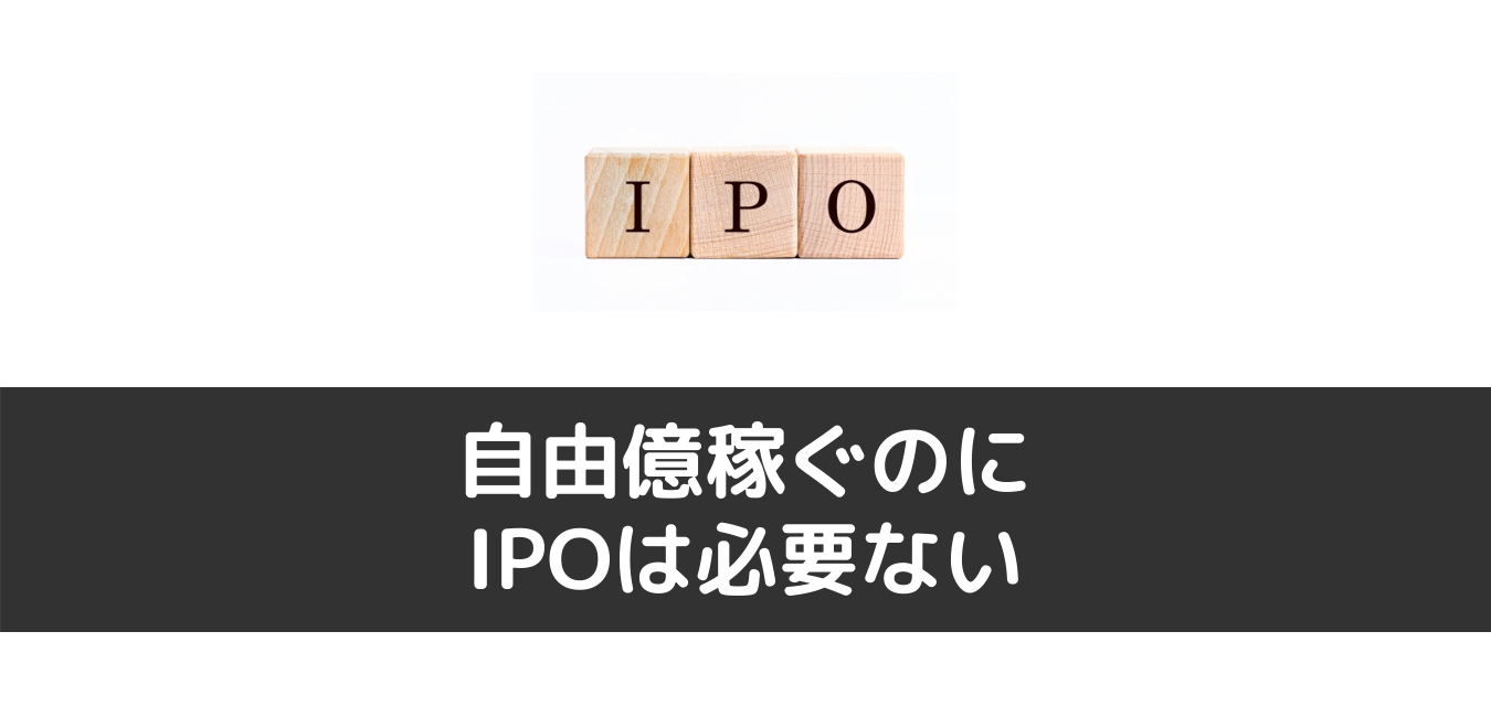 自由億稼ぐのにIPOは必要ない