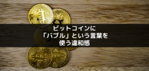 ビットコインに「バブル」という言葉を使う違和感