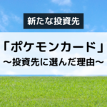 新たな投資先「ポケモンカード」①　〜投資先に選んだ理由〜