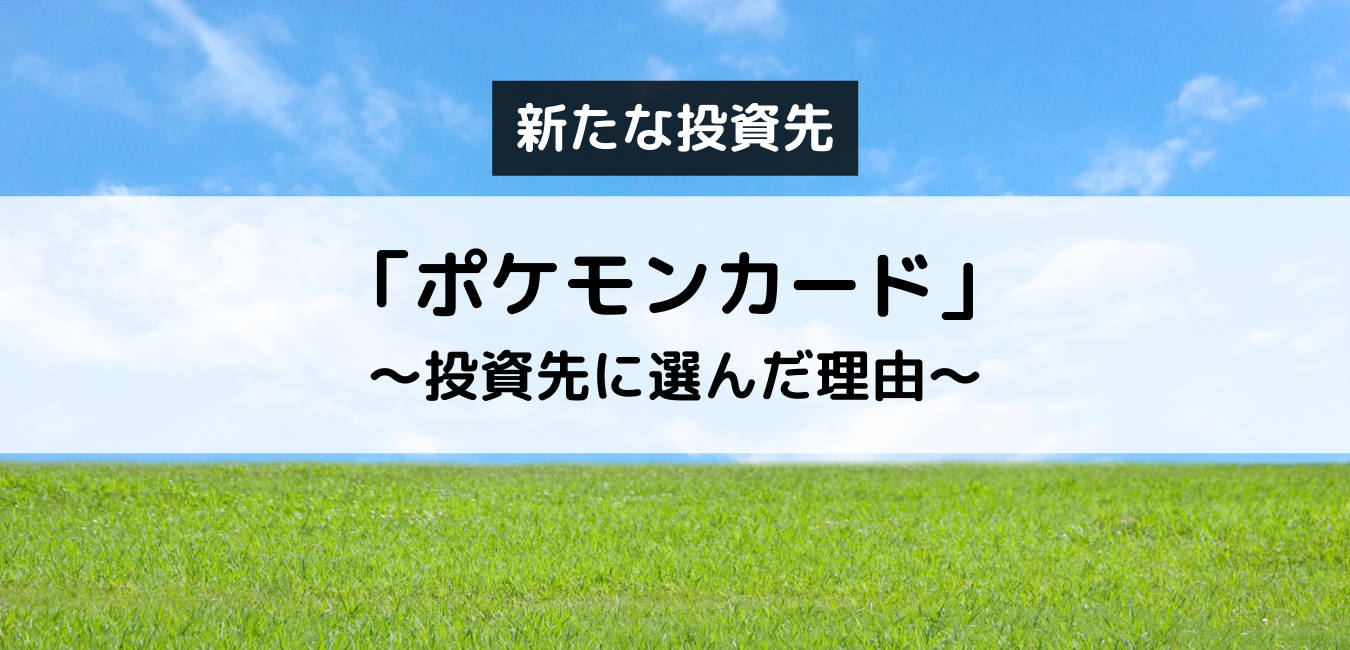 新たな投資先「ポケモンカード」①　〜投資先に選んだ理由〜